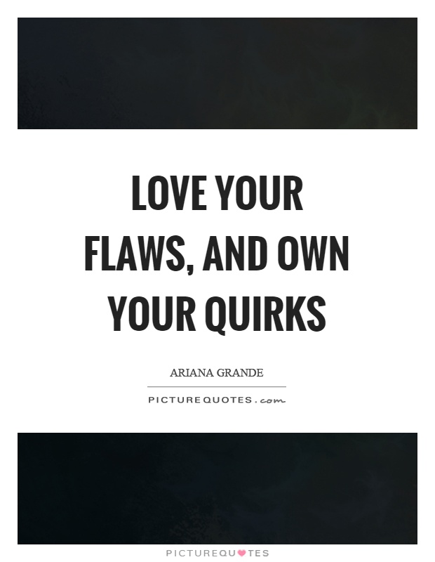 Love your flaws, and own your quirks Picture Quote #1