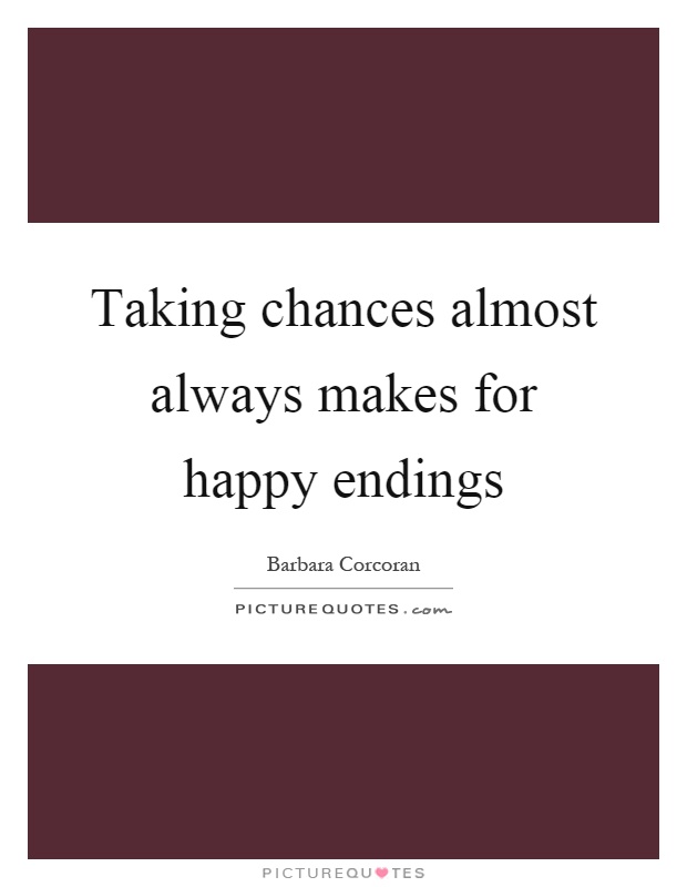 Taking chances almost always makes for happy endings Picture Quote #1