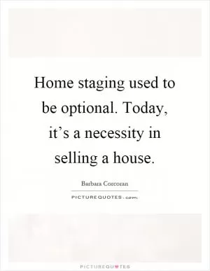 Home staging used to be optional. Today, it’s a necessity in selling a house Picture Quote #1