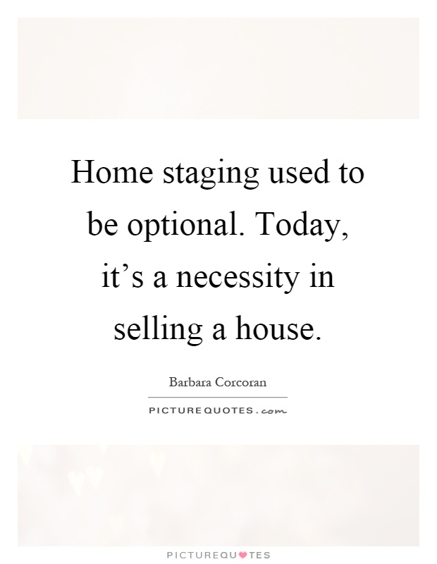 Home staging used to be optional. Today, it's a necessity in selling a house Picture Quote #1