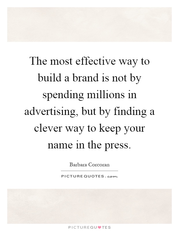 The most effective way to build a brand is not by spending millions in advertising, but by finding a clever way to keep your name in the press Picture Quote #1