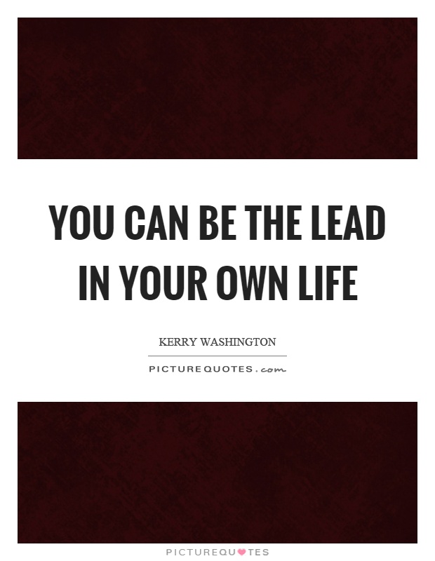You can be the lead in your own life Picture Quote #1