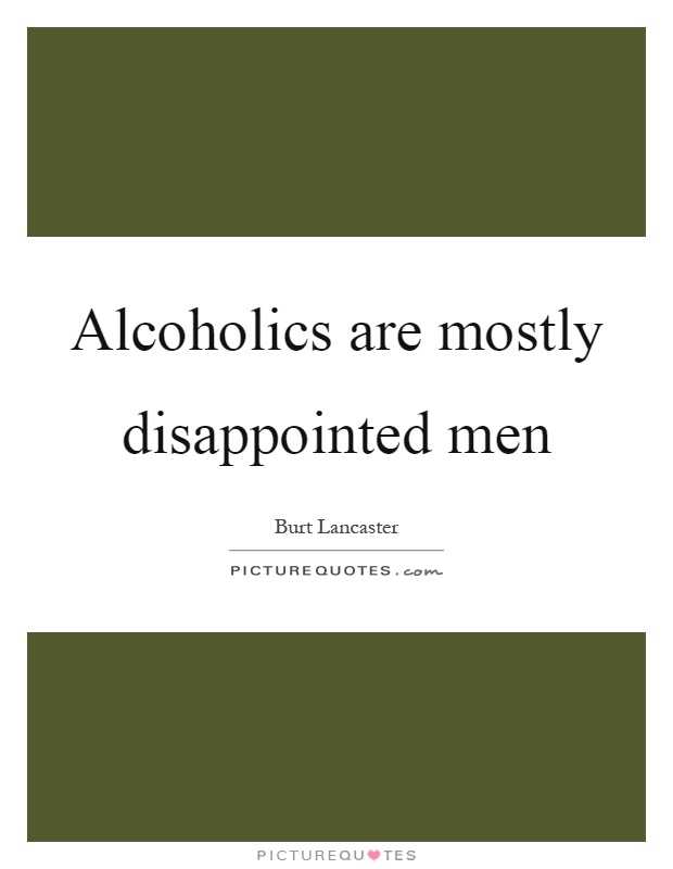 Alcoholics are mostly disappointed men Picture Quote #1