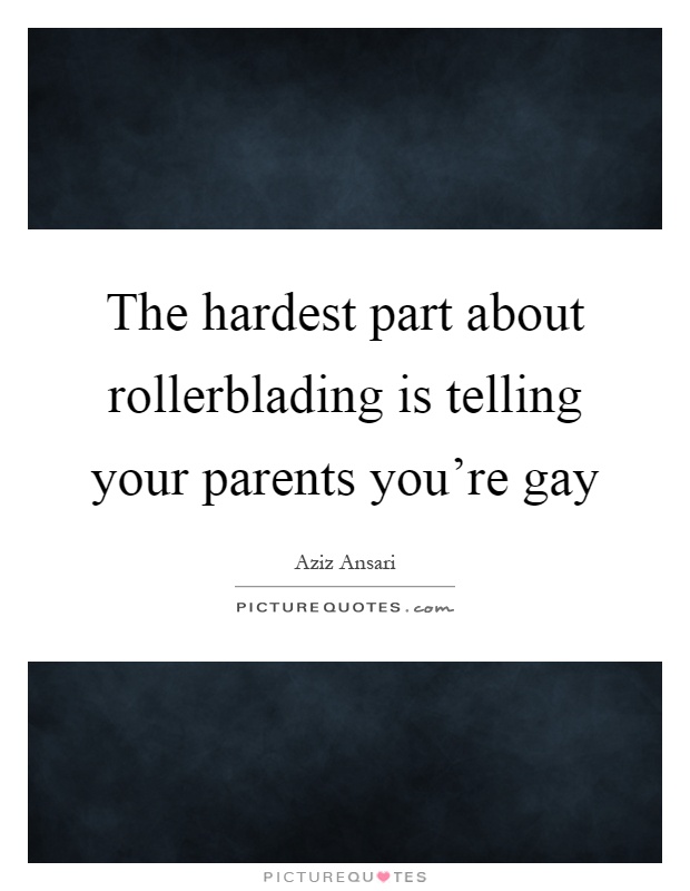 The hardest part about rollerblading is telling your parents you're gay Picture Quote #1