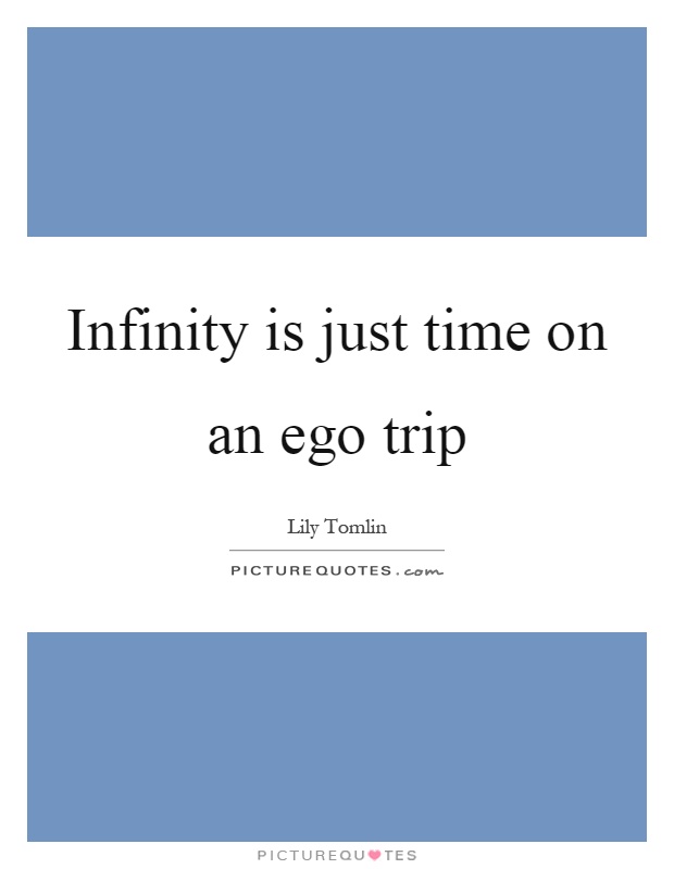 Infinity is just time on an ego trip Picture Quote #1