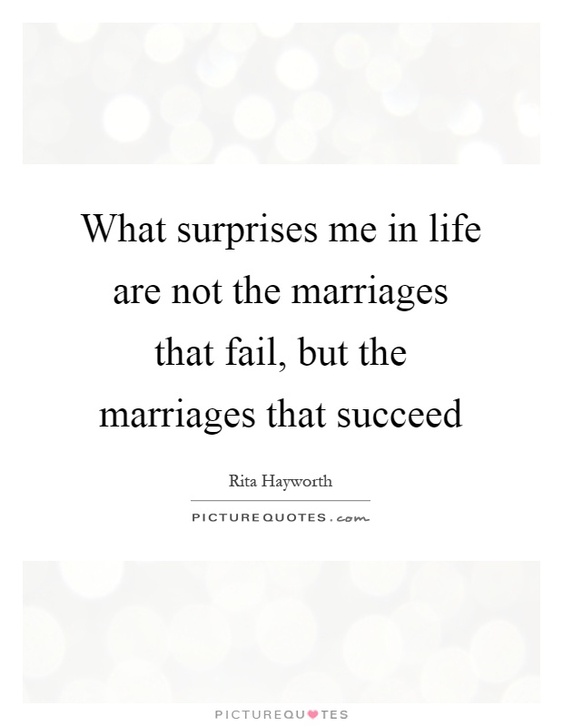What surprises me in life are not the marriages that fail, but the marriages that succeed Picture Quote #1