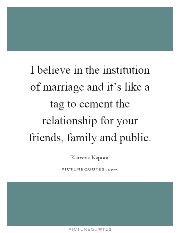 I believe in the institution of marriage and it's like a tag to cement the relationship for your friends, family and public Picture Quote #1