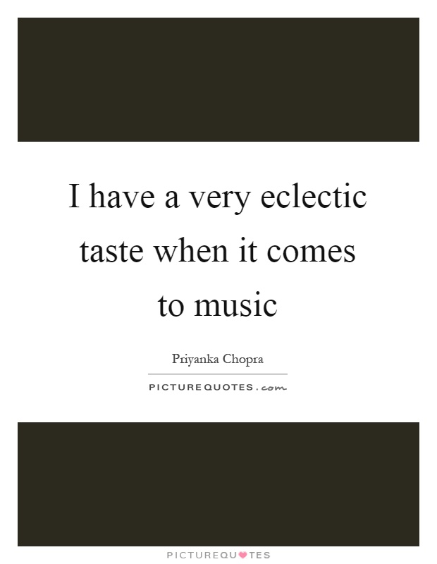 I have a very eclectic taste when it comes to music Picture Quote #1