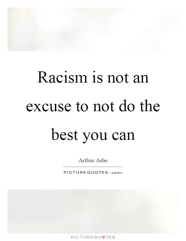 Racism is not an excuse to not do the best you can Picture Quote #1