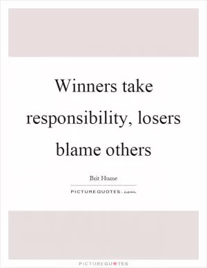 Winners take responsibility, losers blame others Picture Quote #1