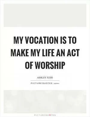 My vocation is to make my life an act of worship Picture Quote #1