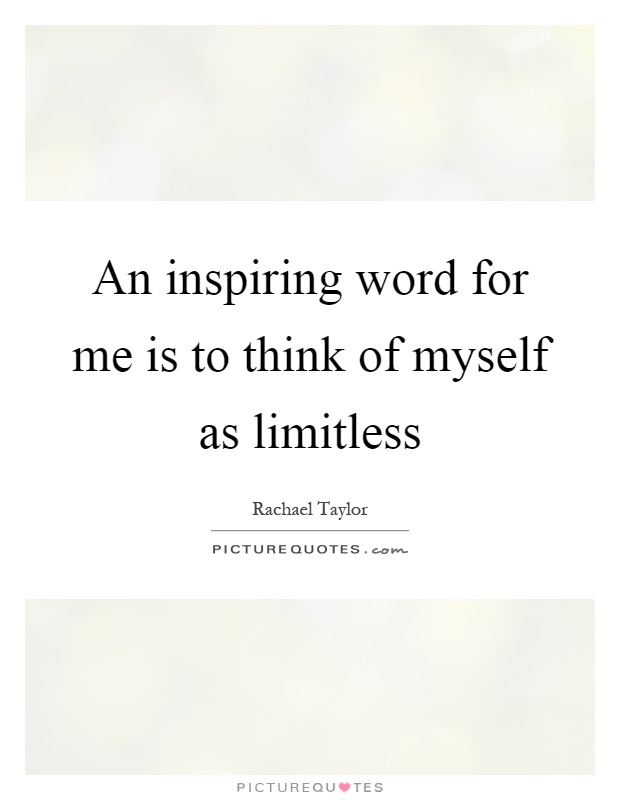 An inspiring word for me is to think of myself as limitless Picture Quote #1