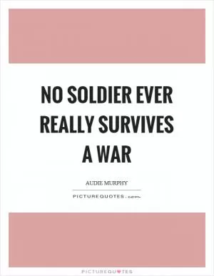 No soldier ever really survives a war Picture Quote #1