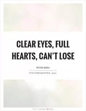 Clear eyes, full hearts, can’t lose Picture Quote #1