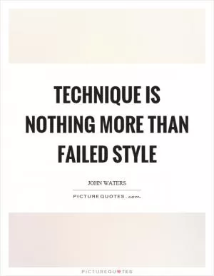 Technique is nothing more than failed style Picture Quote #1