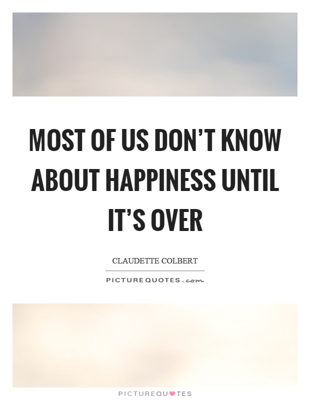 Most of us don't know about happiness until it's over Picture Quote #1