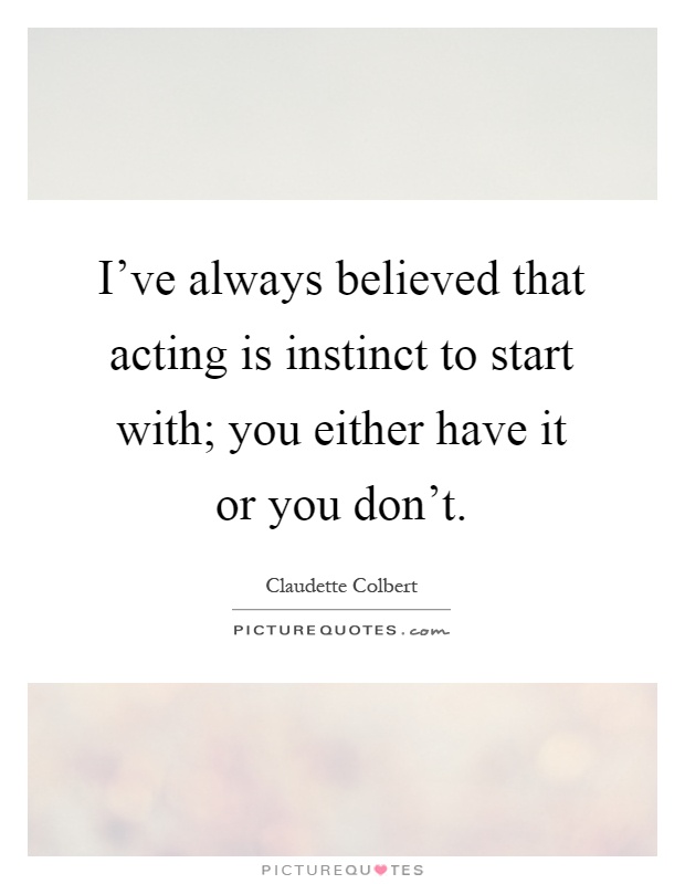 I've always believed that acting is instinct to start with; you either have it or you don't Picture Quote #1