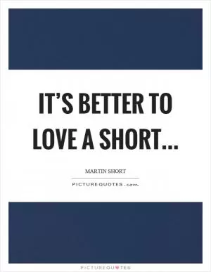 It’s better to love a short Picture Quote #1