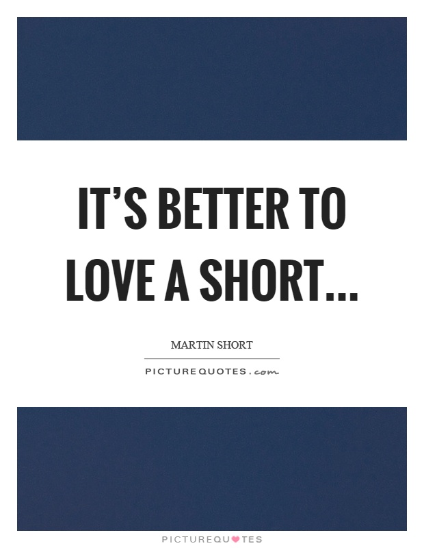 It's better to love a short Picture Quote #1