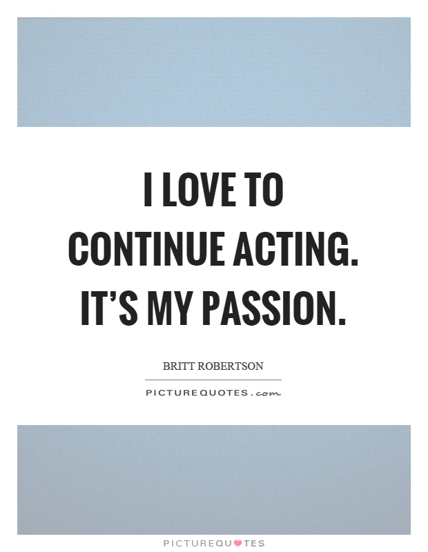 I love to continue acting. It's my passion Picture Quote #1