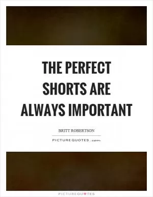 The perfect shorts are always important Picture Quote #1