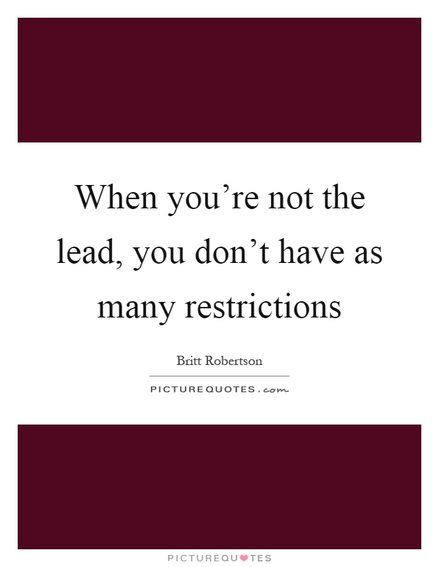 When you're not the lead, you don't have as many restrictions Picture Quote #1