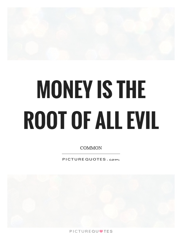 Money is the root of all evil Picture Quote #1