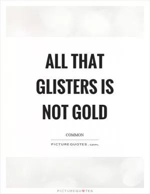 All that glisters is not gold Picture Quote #1