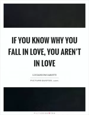 If you know why you fall in love, you aren’t in love Picture Quote #1
