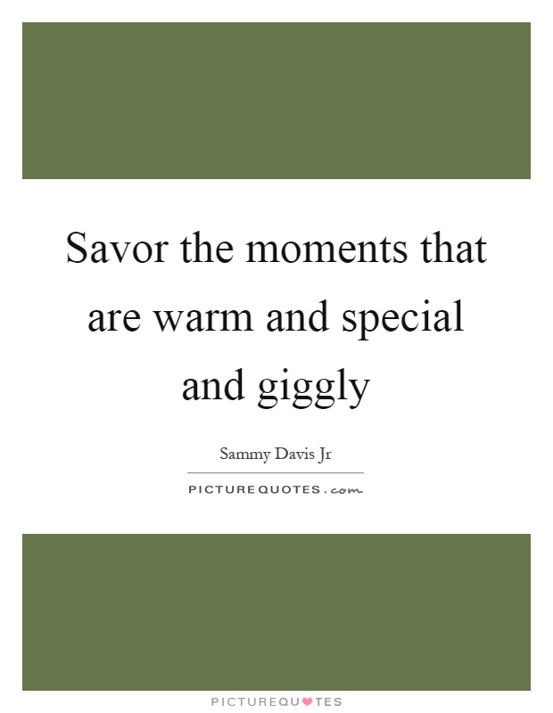 Savor the moments that are warm and special and giggly Picture Quote #1