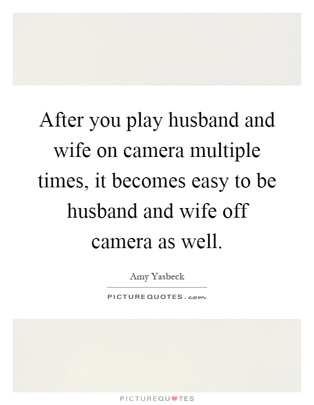 After you play husband and wife on camera multiple times, it becomes easy to be husband and wife off camera as well Picture Quote #1