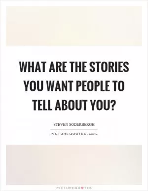 What are the stories you want people to tell about you? Picture Quote #1