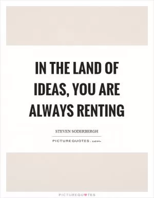 In the land of ideas, you are always renting Picture Quote #1