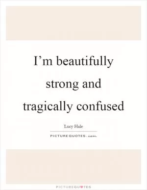 I’m beautifully strong and tragically confused Picture Quote #1