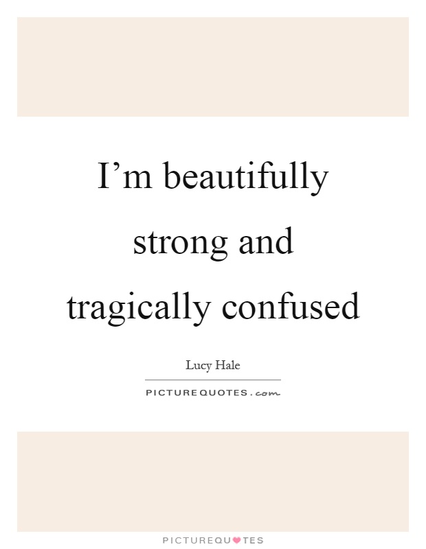 I'm beautifully strong and tragically confused Picture Quote #1