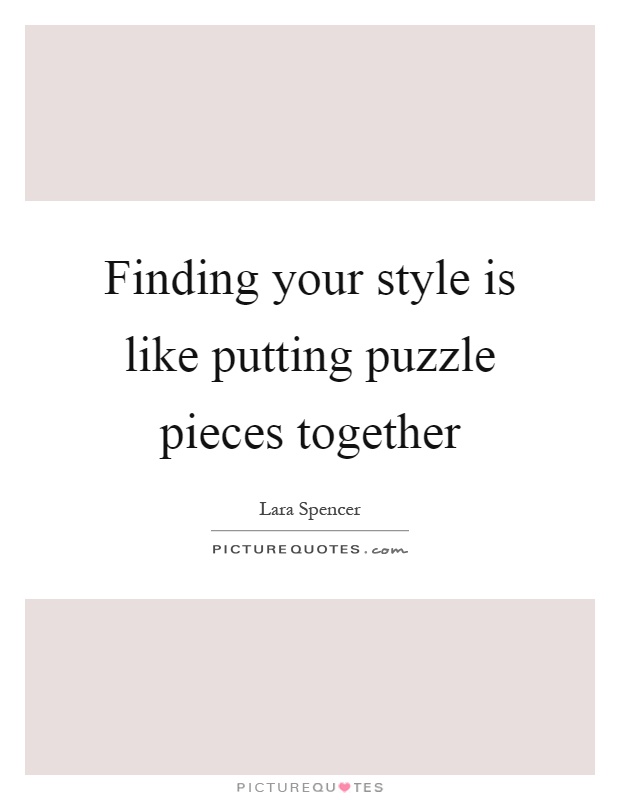 Finding your style is like putting puzzle pieces together Picture Quote #1
