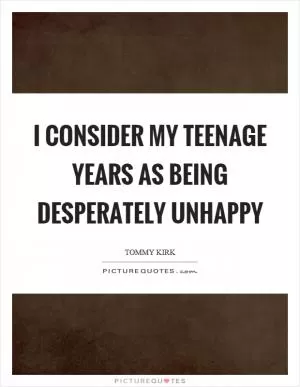 I consider my teenage years as being desperately unhappy Picture Quote #1