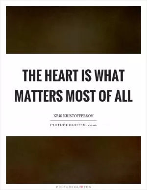 The heart is what matters most of all Picture Quote #1