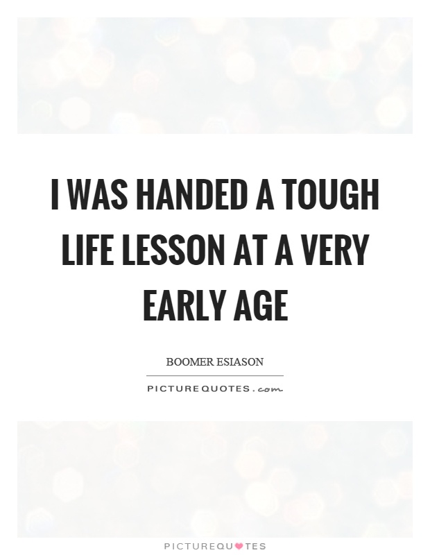 I was handed a tough life lesson at a very early age Picture Quote #1
