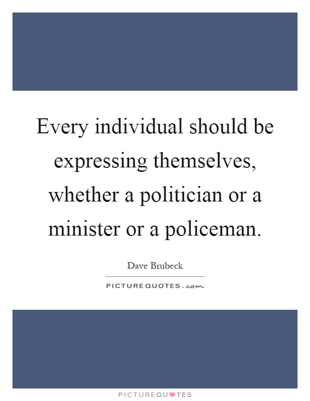 Every individual should be expressing themselves, whether a politician or a minister or a policeman Picture Quote #1