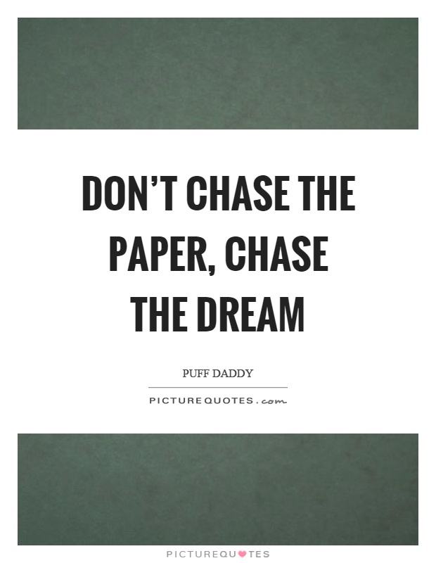 Don't chase the paper, chase the dream Picture Quote #1