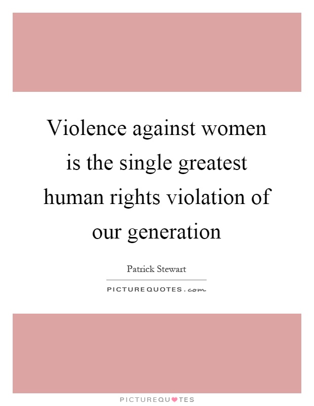 Violence against women is the single greatest human rights violation of our generation Picture Quote #1