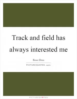 Track and field has always interested me Picture Quote #1