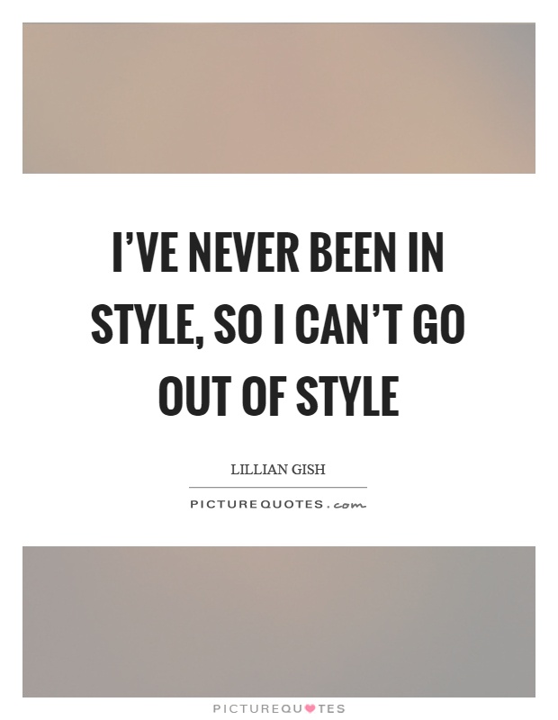 I've never been in style, so I can't go out of style Picture Quote #1