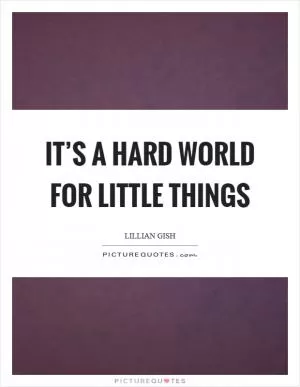 It’s a hard world for little things Picture Quote #1