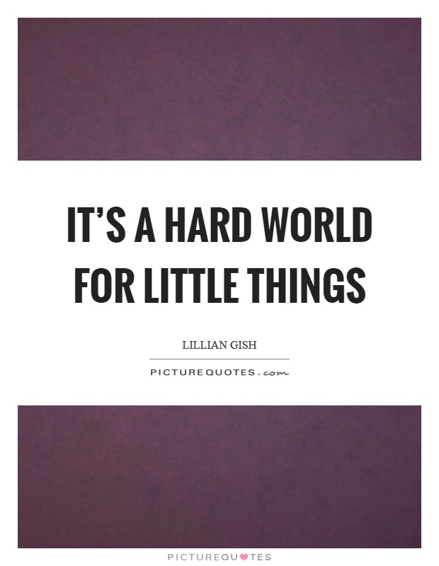 It's a hard world for little things Picture Quote #1