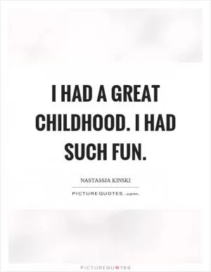 I had a great childhood. I had such fun Picture Quote #1
