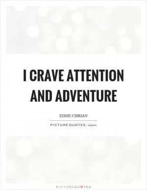I crave attention and adventure Picture Quote #1