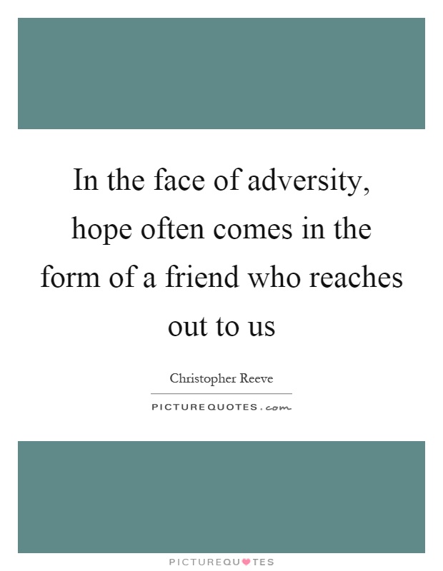 In the face of adversity, hope often comes in the form of a friend who reaches out to us Picture Quote #1