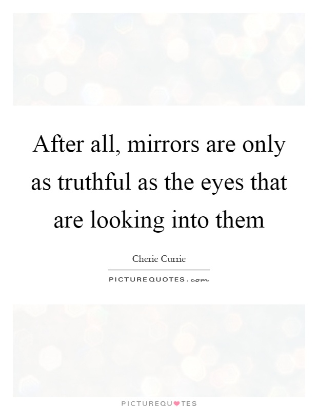 After all, mirrors are only as truthful as the eyes that are looking into them Picture Quote #1